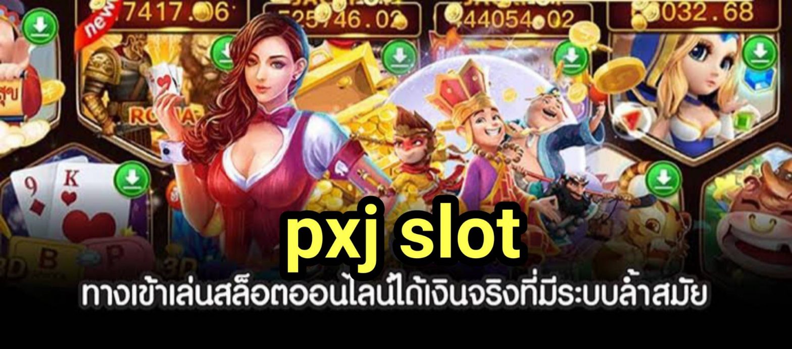 pxj สล็อต สุดยอดเว็บสล็อตยอดฮิต เปิดยูสใหม่ รับฟรีเครดิตทันที